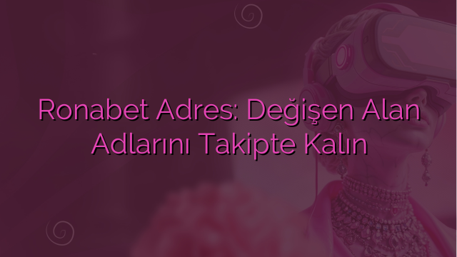 Ronabet Adres: Değişen Alan Adlarını Takipte Kalın