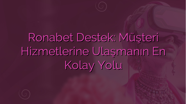 Ronabet Destek: Müşteri Hizmetlerine Ulaşmanın En Kolay Yolu