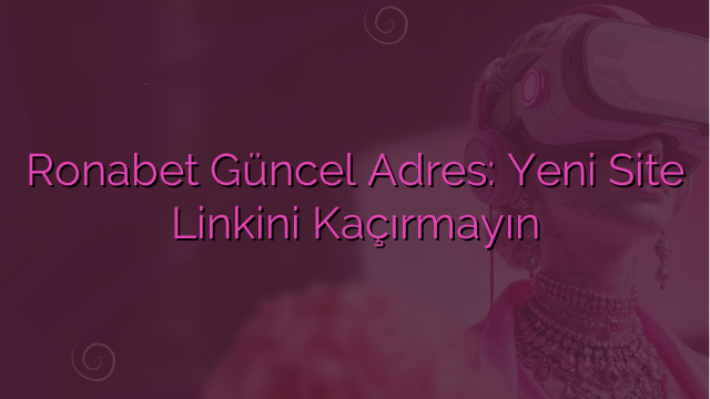 Ronabet Güncel Adres: Yeni Site Linkini Kaçırmayın