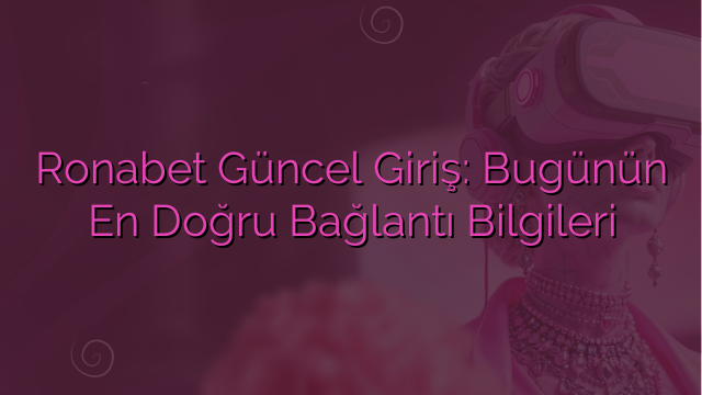 Ronabet Güncel Giriş: Bugünün En Doğru Bağlantı Bilgileri