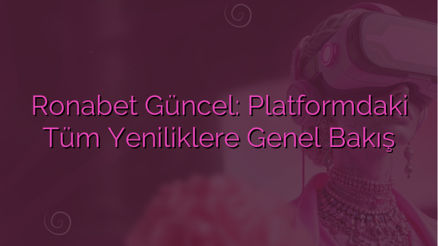 Ronabet Güncel: Platformdaki Tüm Yeniliklere Genel Bakış