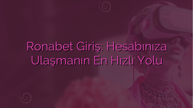 Ronabet Giriş: Hesabınıza Ulaşmanın En Hızlı Yolu