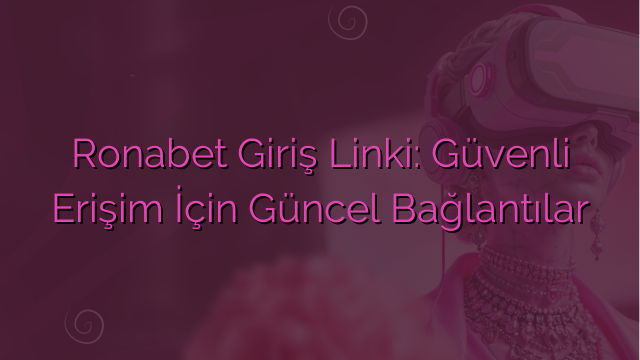 Ronabet Giriş Linki: Güvenli Erişim İçin Güncel Bağlantılar