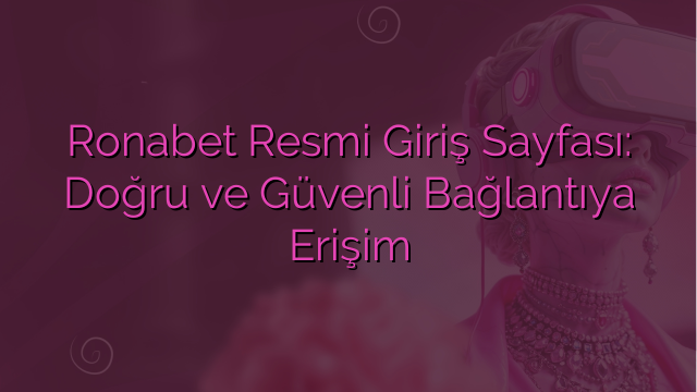 Ronabet Resmi Giriş Sayfası: Doğru ve Güvenli Bağlantıya Erişim