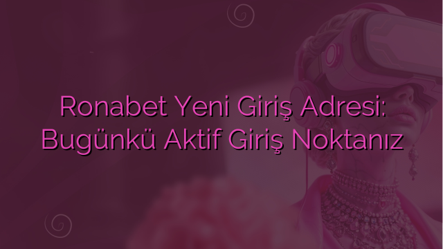 Ronabet Yeni Giriş Adresi: Bugünkü Aktif Giriş Noktanız