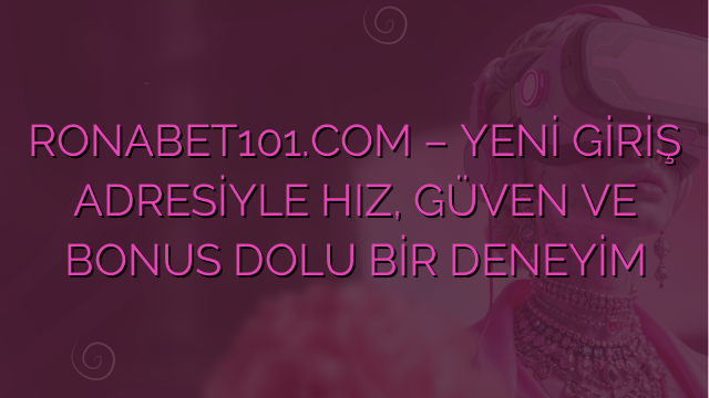 RONABET101.COM – YENİ GİRİŞ ADRESİYLE HIZ, GÜVEN VE BONUS DOLU BİR DENEYİM