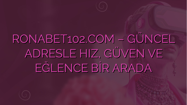 RONABET102.COM – GÜNCEL ADRESLE HIZ, GÜVEN VE EĞLENCE BİR ARADA