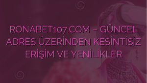 RONABET107.COM – GÜNCEL ADRES ÜZERİNDEN KESİNTİSİZ ERİŞİM VE YENİLİKLER