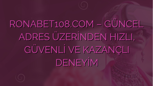 RONABET108.COM – GÜNCEL ADRES ÜZERİNDEN HIZLI, GÜVENLİ VE KAZANÇLI DENEYİM