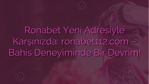 Ronabet Yeni Adresiyle Karşınızda: ronabet112.com – Bahis Deneyiminde Bir Devrim!
