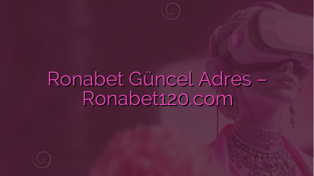 Ronabet Güncel Adres – Ronabet120.com