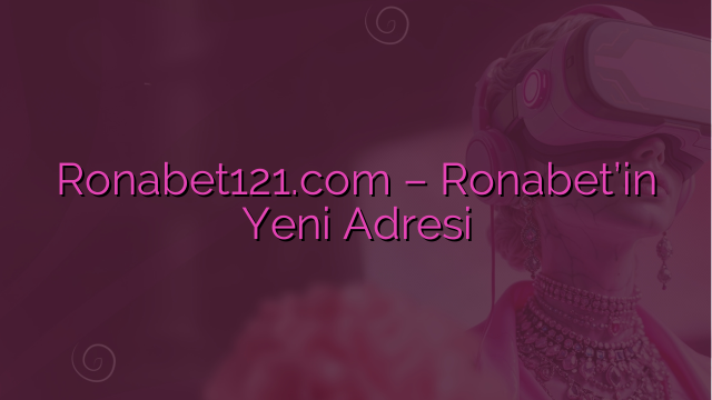 Ronabet121.com – Ronabet’in Yeni Adresi